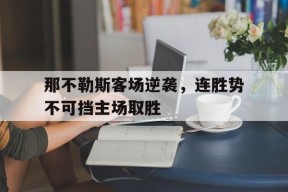 完美体育-那不勒斯客场逆袭，连胜势不可挡主场取胜的简单介绍